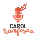 Carol ransforma Podcast